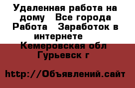 Удаленная работа на дому - Все города Работа » Заработок в интернете   . Кемеровская обл.,Гурьевск г.